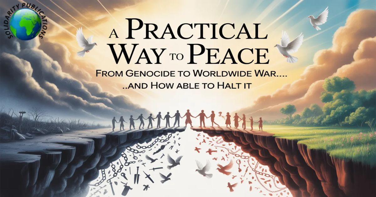 A Practical Way to Peace: From Genocide to Worldwide War…and How Able To Halt It